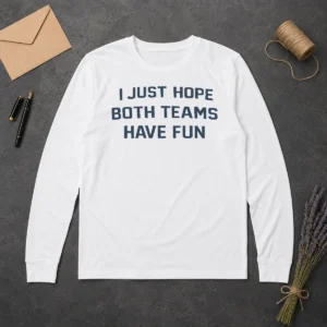Premium Official I Just Hope Both Teams Have Fun Football Long Sleeve Shirt