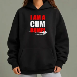 Top Good Pretty I Am A Cum Dump And I Love It Hoodie