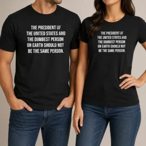Premium The President Of The USA And The Dumbest Person Should Not Be The Same Person