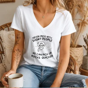 Pretty Never Mess With Short People We Can Pick Up Rocks Quicker V-Neck Shirt