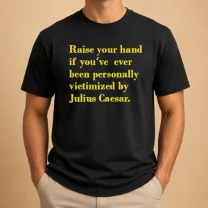 Pretty Official Julius Caesar Raise Your Hand If You'Ve Been Personally Victimized Quote