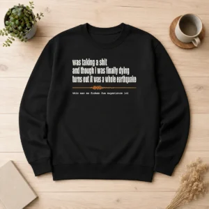 Good Official Was Taking A Shit And Though I Was Finally Dying Turns Out It Was A Whole Earthquake Sweater