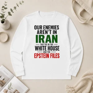 Good Pretty Our Enemies Aren'T In Iran They'Re In The White House And The Epstein Files Long Sleeve Shirt