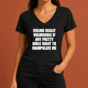 Pretty Official Quote Apparel Feeling Vulnerable If Any Pretty Girls Want To Manipulate Me V-Neck Shirt
