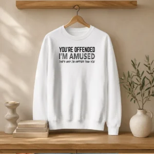 Good You'Re Offended I'M Amused That'S Why I'M Happier Than You Sweater