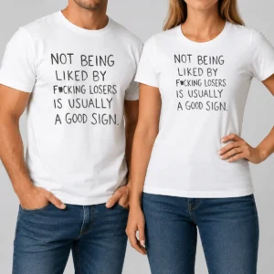Original Nice Not Being Liked By Fucking Losers Is Usually A Good Sign