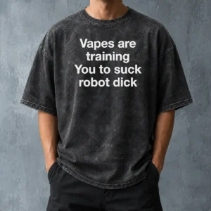 Hot Premium Vapes Are Training You To Suck Robot Dick Washed T-Shirt