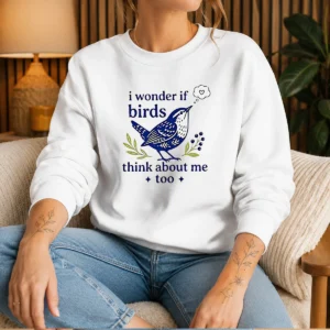 Good I Wonder If Birds Think About Me Too Sweater