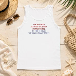 Good Awesome I Am No Longer Accepting The Things I Cannot Change Its Time To Change Tank Top