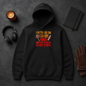 Happy Hot I Gotta See The Candy First The I Get In The Van I'M Not Stupid Hoodie
