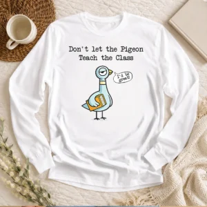 Nice Funny Dont Let The Pigeon Teach The Class Long Sleeve Shirt