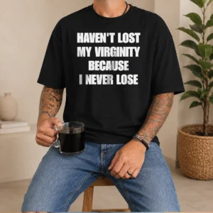 Pretty Sarcastic Apparel Quote Haven'T Lost My Virginity Because I Never Lose