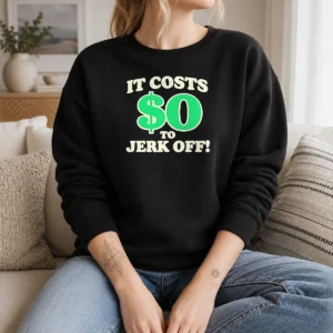 Original It Costs 0 To Jerk Off Funny Humor Slogan Sweater