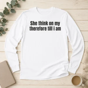 Awesome Pretty She Think On My Therefore Till I Am Philosophical Meme Long Sleeve Shirt