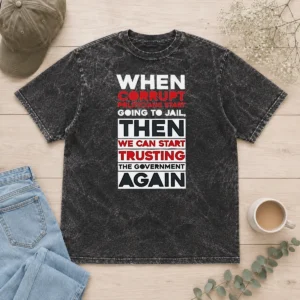 Premium When Corrupt Politicians Star Going To Jail We Can Start Trusting Government Again Washed T-Shirt