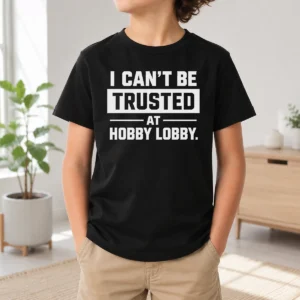 Hot Official I Can'T Be Trusted At Hobby Lobby Geek Kids T-Shirt