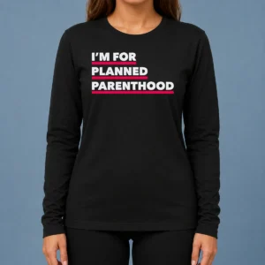 Hot Pretty I'M For Planned Parenthood Long Sleeve Shirt