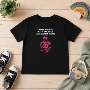 Premium Pretty Those Things With Boobies Are Kinda Mean Kids T-Shirt
