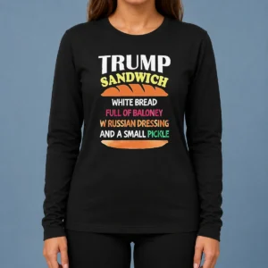 Nice Hot Donald Trump Sandwich White Bread Full Of Baloney W Russian Dressing And A Small Pickle Long Sleeve Shirt