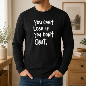 Funny Nice You Can'T Lose If You Don'T Quit Inspirational Saying Long Sleeve Shirt