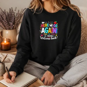 Funny Here We Go Again I Mean Welcome Back Teacher School Long Sleeve Shirt