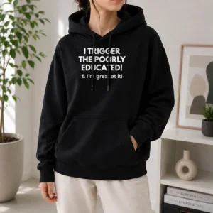 Pretty I Trigger The Poorly Educated I'M Great At It Hoodie