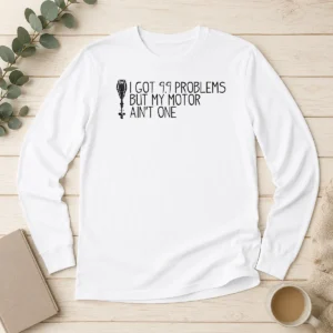 Hot Awesome I Got 99 Problems But My Motor Ain'T One Long Sleeve Shirt