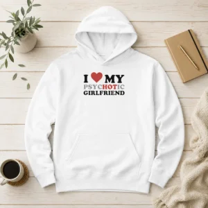 Nice Original I Love My Psychotic Girlfriend Sarcastic Hoodie