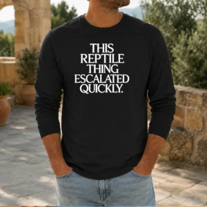 Pretty This Reptile Thing Escalated Quickly Long Sleeve Shirt