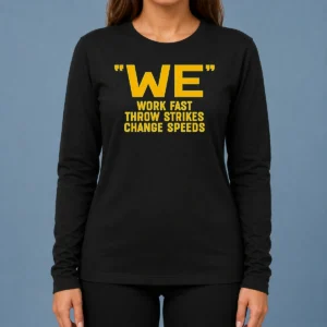 Awesome We Work Fast Throw Strikes Change Speeds Baseball Long Sleeve Shirt