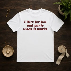 Pretty I Flirt For Fun And Panic When It Works Funny Sarcastic Joke Slogan