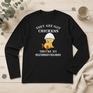 Happy Pretty Chicken They Are Not Chickens Theyre My Feathered Children Long Sleeve Shirt