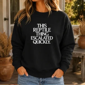 Pretty This Reptile Thing Escalated Quickly Sweater