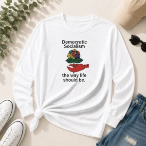 Hot Democratic Socialism The Way Life Should Be Long Sleeve Shirt