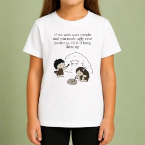 Top Hot If We Were Cave People And You Made Ugly Cave Paintings I Would Still Hang Them Up Kids T-Shirt