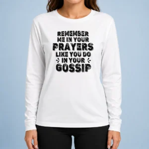Premium Pretty Remember Me In Your Prayers Like You Do In Your Gossip Long Sleeve Shirt