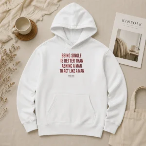 Happy Hot Funny Being Single Is Better Than Asking A Man To Act Like A Man Hoodie