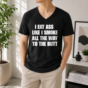 Nice Official Humor I Eat Ass Like I Smoke All The Way To The Butt V-Neck Shirt