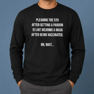 Premium Awesome Pleading The 5th After Getting A Pardon Is Like Wearing A Mask After Being Vaccinated Long Sleeve Shirt