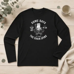 Pretty Top Some Days The Best Thing About My Job Is That The Chair Spins Geek Long Sleeve Shirt