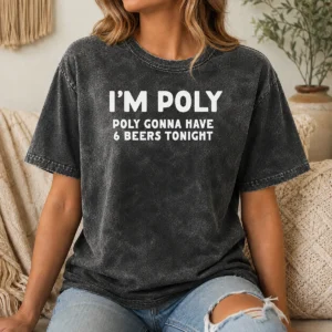 Good Top I'M Poly Gonna Have 6 Beers Tonight Polyamory Washed T-Shirt