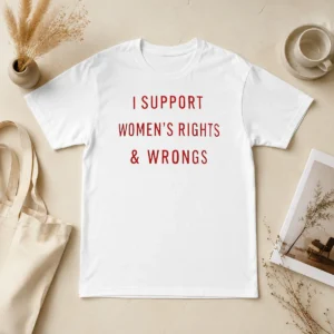 Happy Pretty I Support Women'S Rights And Wrongs Funny Quote