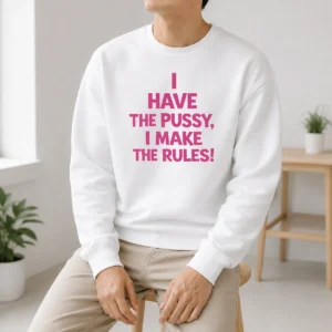 Awesome I Have The Pussy I Make The Rules Empowerment Sweater