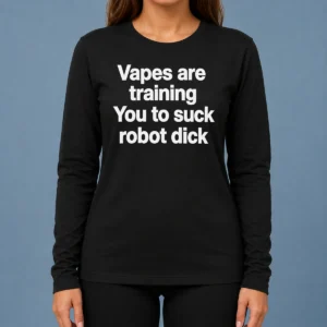 Happy Pretty Vapes Are Training You To Suck Robot Dick Long Sleeve Shirt