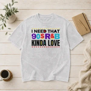 Pretty Original I Need That 90'S Rampb Kinda Love Washed T-Shirt