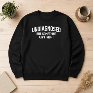 Nice Pretty Undiagnosed But Something Ain'T Right Sarcastic Sweater