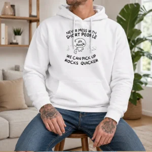 Pretty Never Mess With Short People We Can Pick Up Rocks Quicker Hoodie