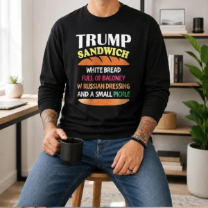 Official Donald Trump Sandwich White Bread Full Of Baloney W Russian Dressing And A Small Pickle Long Sleeve Shirt
