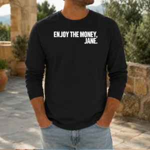 Pretty Enjoy The Money Jane Sarcastic Saying Long Sleeve Shirt