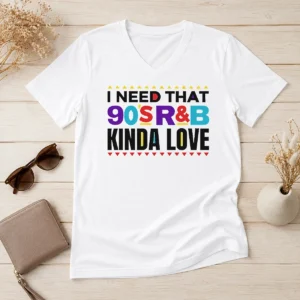 Pretty Original I Need That 90'S Rampb Kinda Love V-Neck Shirt